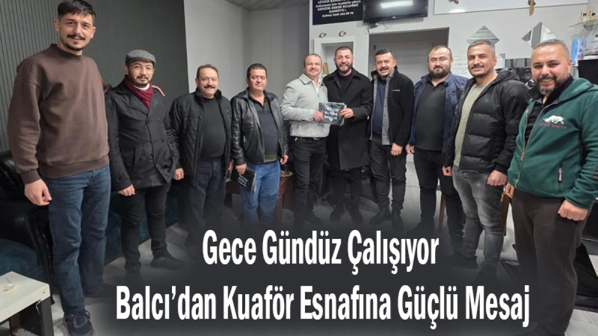 Gece G&uuml;nd&uuml;z &Ccedil;alışıyor! Balcı&rsquo;dan Kuaf&ouml;r Esnafına G&uuml;&ccedil;l&uuml; Mesaj