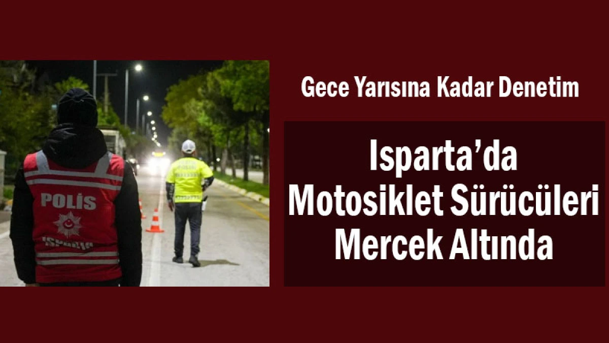 Gece Yarısına Kadar Denetim! Isparta’da Motosiklet Sürücüleri Mercek Altında