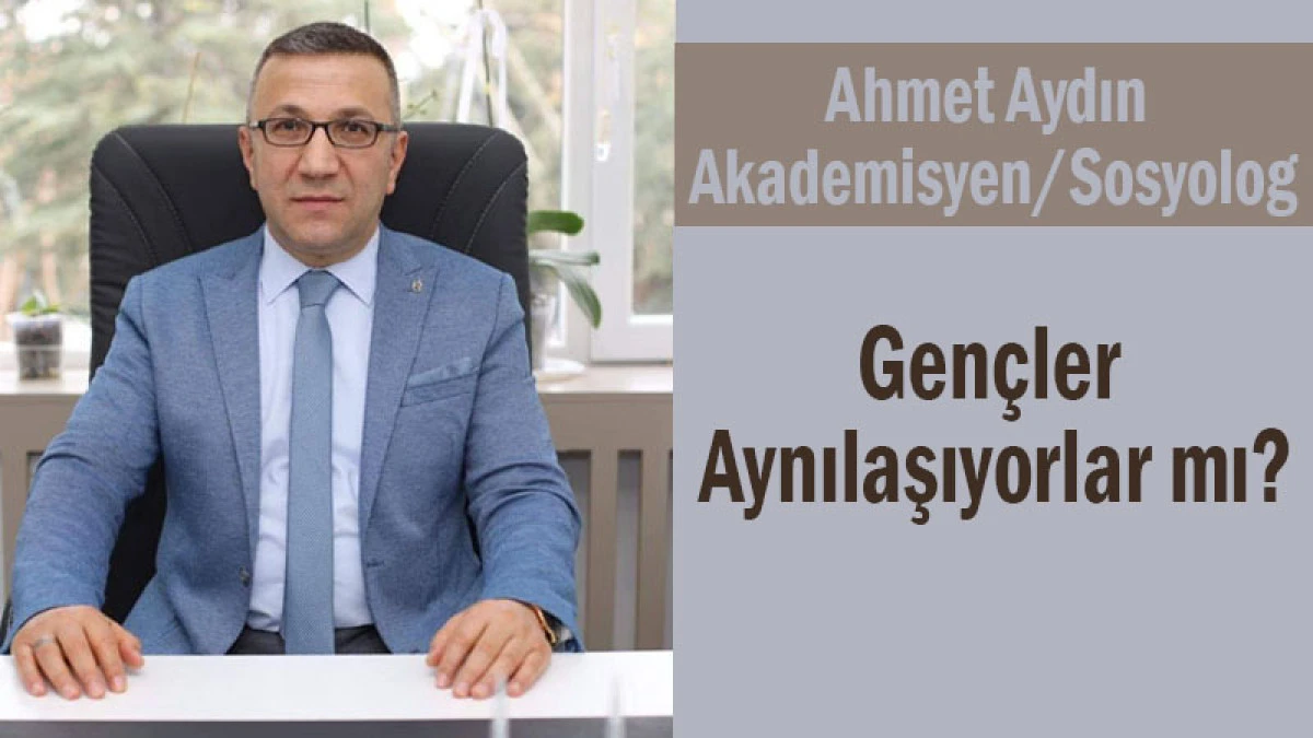 Gençler 'Aynılaşıyorlar' mı?