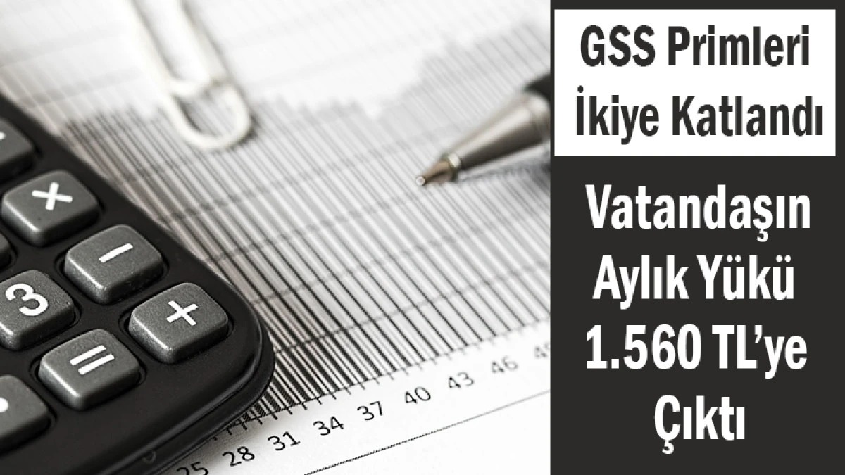 GSS Primleri İkiye Katlandı! Vatandaşın Aylık Yükü 1.560 TL’ye Çıktı