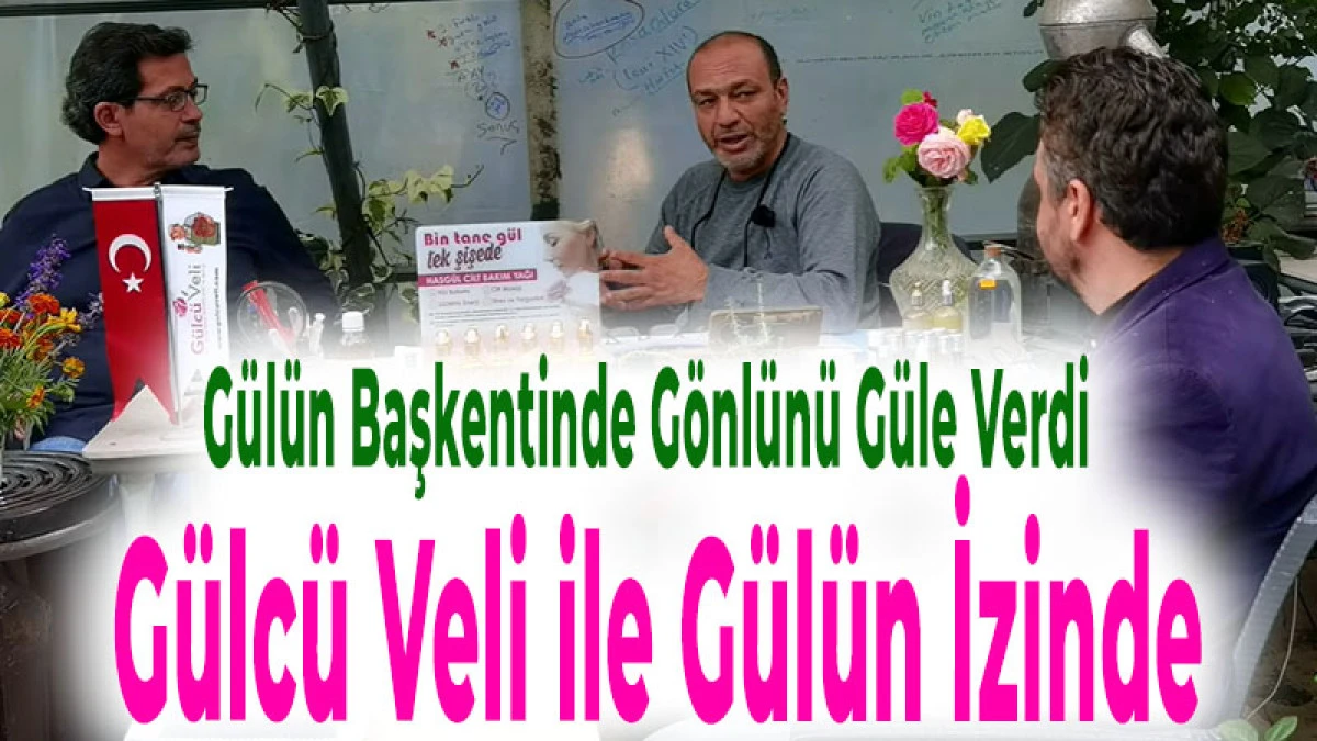 G&uuml;l&uuml;n Başkentinde G&ouml;nl&uuml;n&uuml; G&uuml;le Verdi: G&uuml;lc&uuml; Veli ile G&uuml;l&uuml;n İzinde