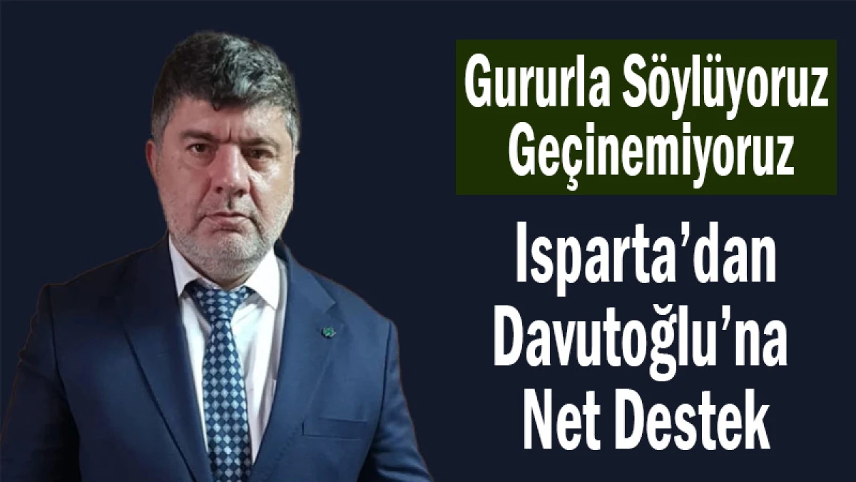 Gururla S&ouml;yl&uuml;yoruz: Ge&ccedil;inemiyoruz! Isparta&rsquo;dan Davutoğlu&rsquo;na Net Destek