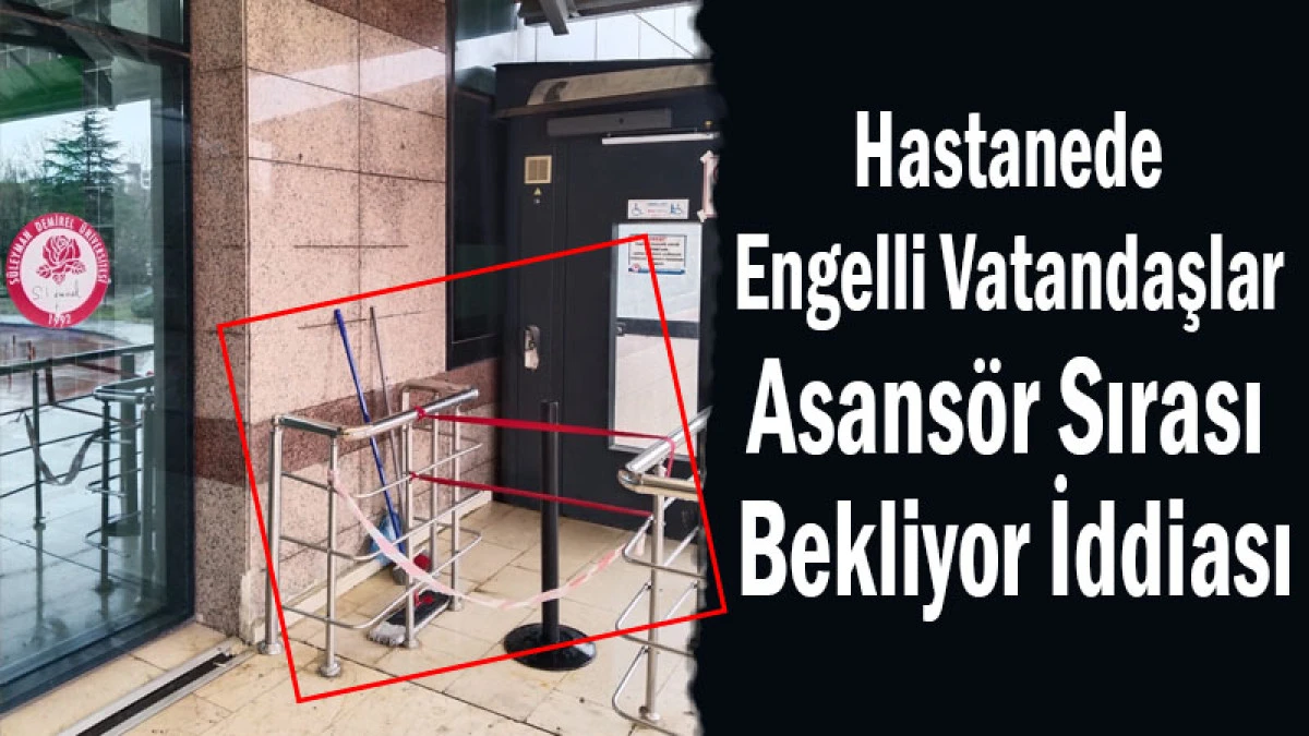 Hastanede Engelli Vatandaşlar Asans&ouml;r Sırası Bekliyor İddiası
