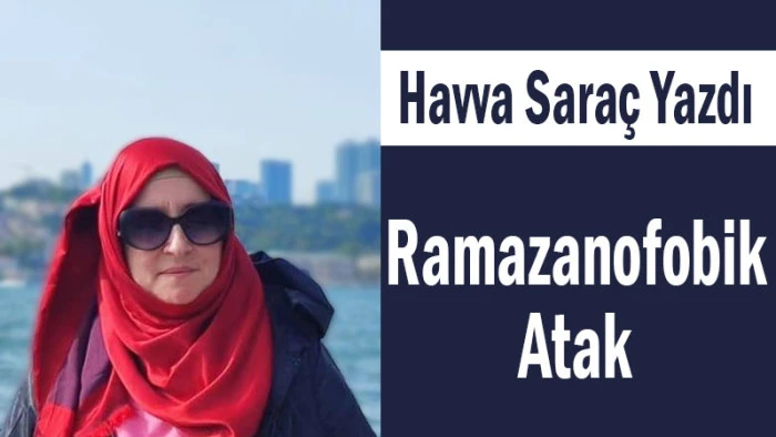 Havva Sara&ccedil; Yazdı: Ramazanofobik Atak