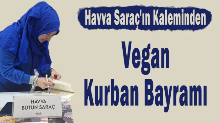 Havva Sara&ccedil;'ın Kaleminden: "Vegan Kurban Bayramı"