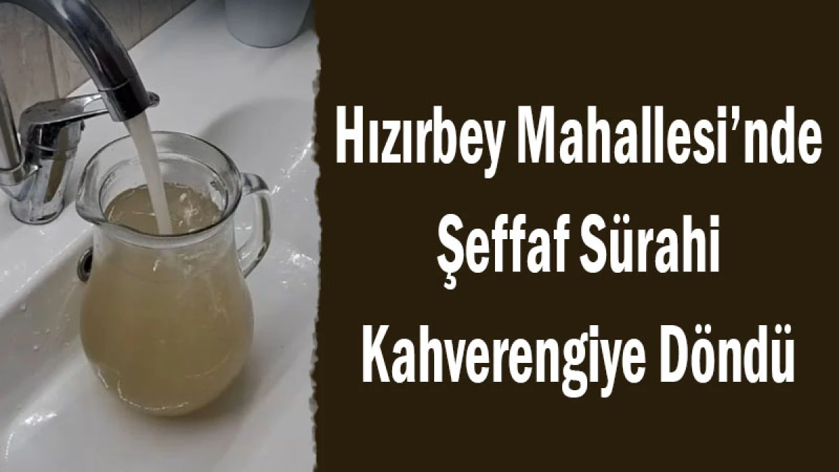 Hızırbey Mahallesi&rsquo;nde Şeffaf S&uuml;rahi Kahverengiye D&ouml;nd&uuml;