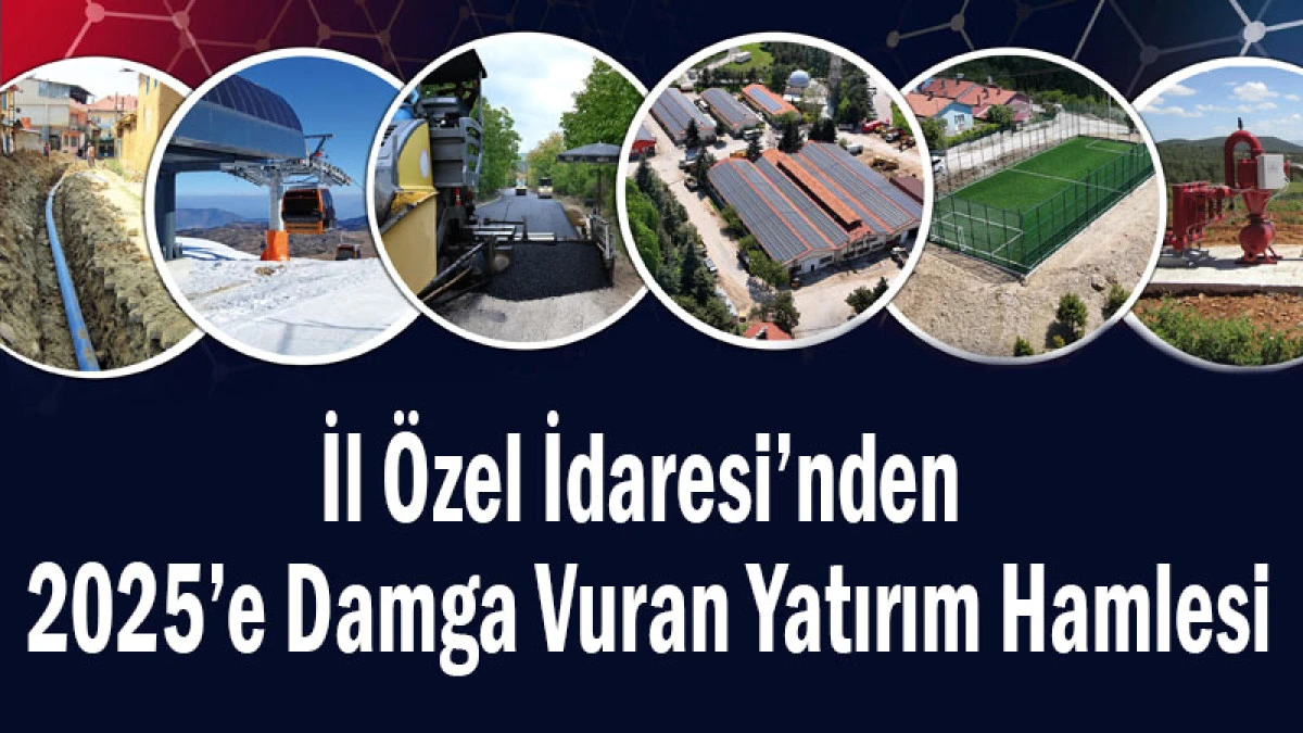 İl &Ouml;zel İdaresi&rsquo;nden 2025&rsquo;e Damga Vuran Yatırım Hamlesi