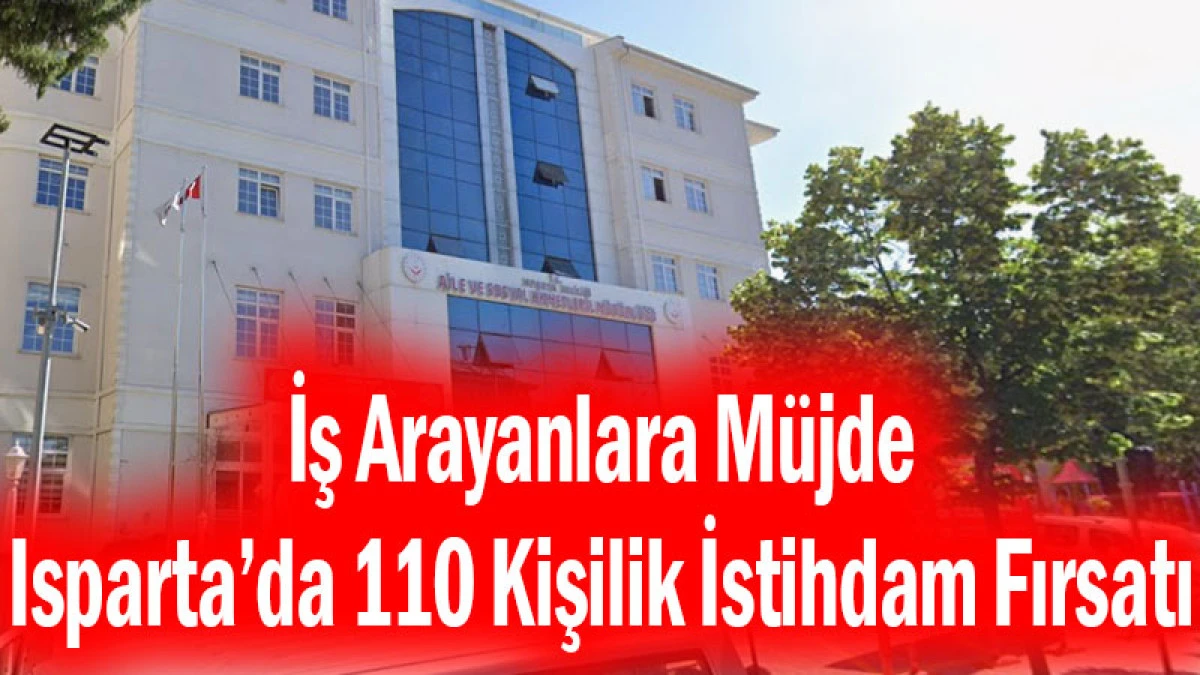 İş Arayanlara M&uuml;jde! Isparta&rsquo;da 110 Kişilik İstihdam Fırsatı