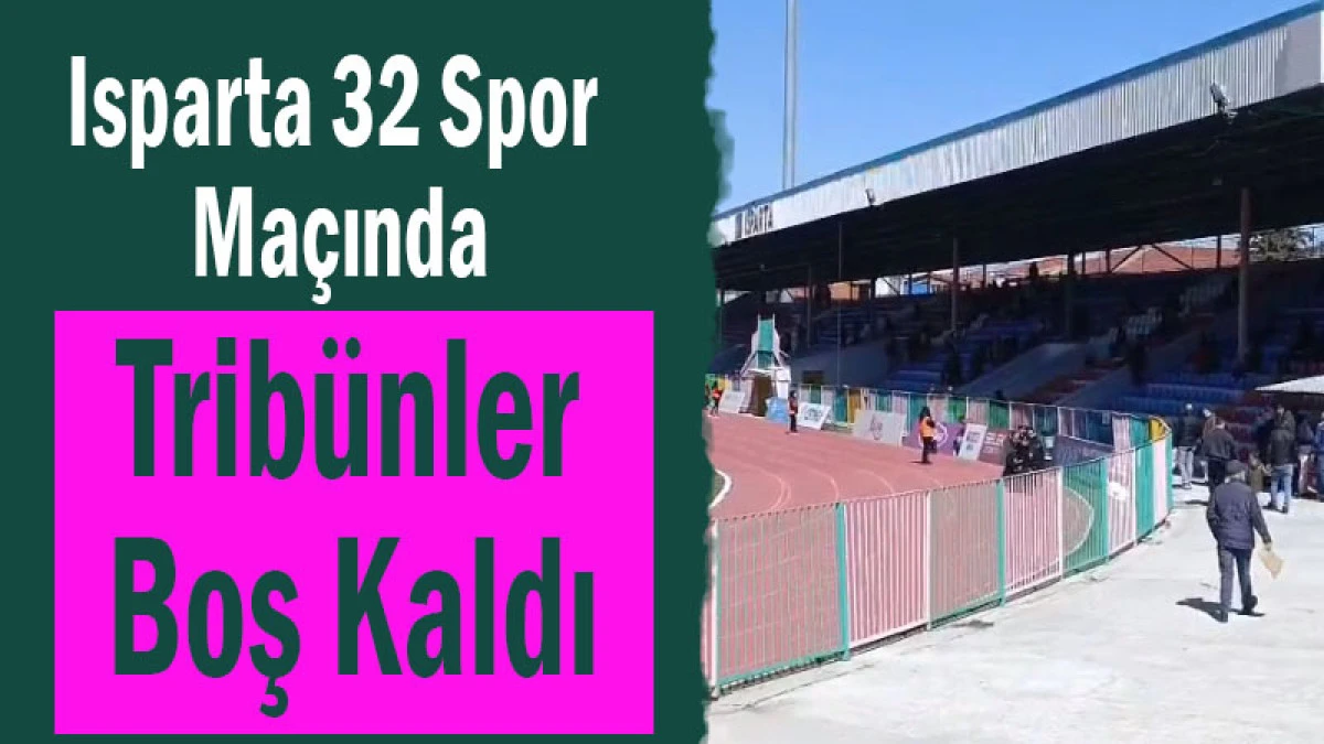 Isparta 32 Spor Ma&ccedil;ında Trib&uuml;nler Boş Kaldı