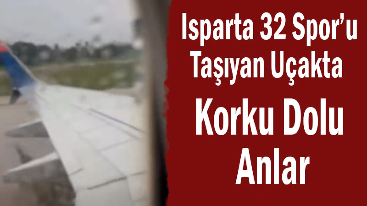 Isparta 32 Spor'u Taşıyan U&ccedil;akta Korku Dolu Anlar