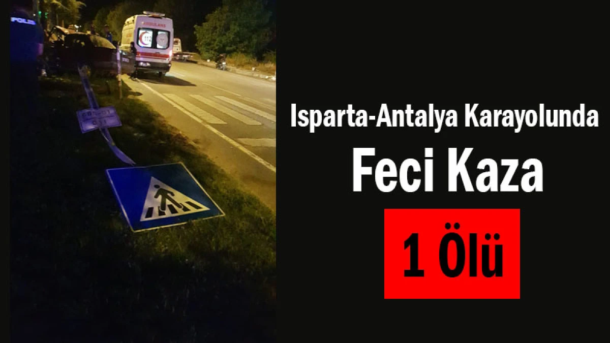 Isparta-Antalya Karayolunda Feci Kaza: 1 Ölü