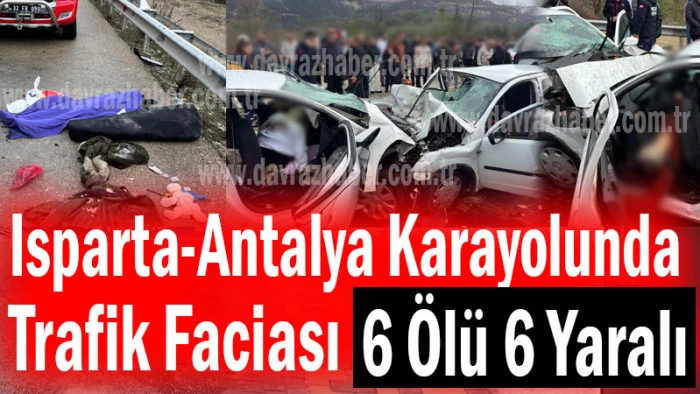 Isparta-Antalya Karayolunda Trafik Faciası! 6 &Ouml;l&uuml;, 6 Yaralı