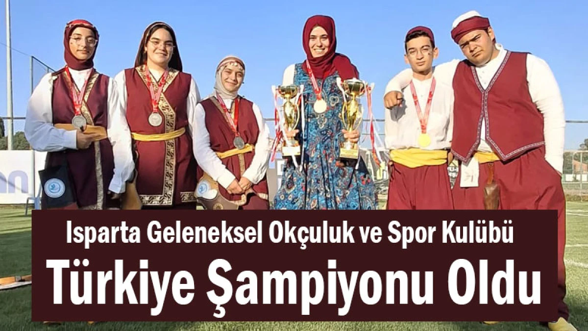 Isparta Geleneksel Okçuluk ve Spor Kulübü Türkiye Şampiyonu Oldu