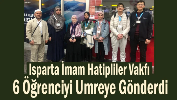 Isparta İmam Hatipliler Vakfı 6 &Ouml;ğrenciyi Umreye G&ouml;nderdi