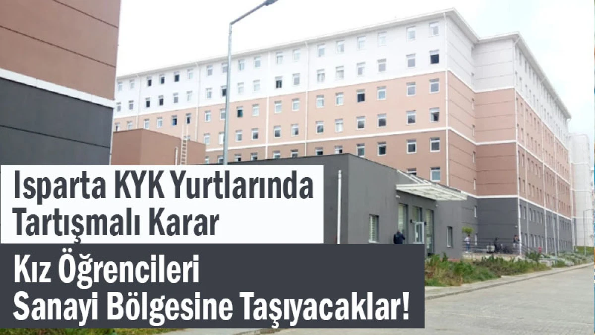 Isparta KYK Yurtlarında Tartışmalı Taşınma: Kız Öğrenciler Sanayi Bölgesine Taşınıyor