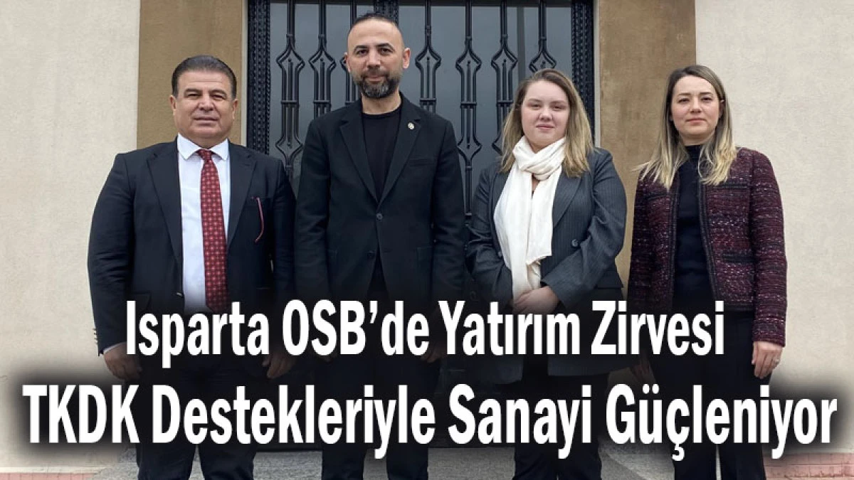 Isparta OSB&rsquo;de Yatırım Zirvesi! TKDK Destekleriyle Sanayi G&uuml;&ccedil;leniyor