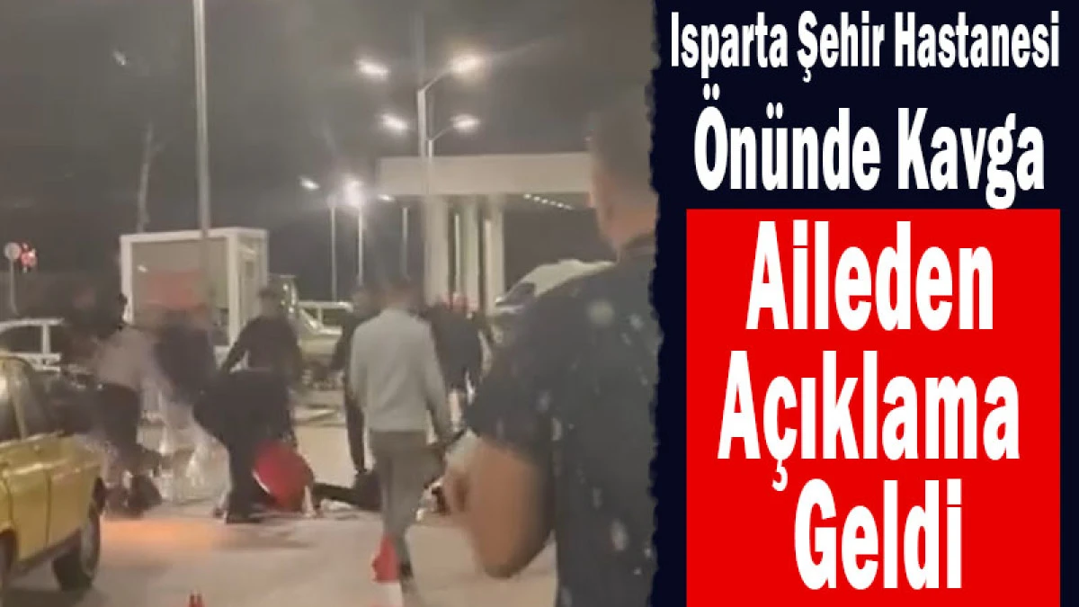 Isparta Şehir Hastanesi &Ouml;n&uuml;nde Kavga! Aileden A&ccedil;ıklama Geldi
