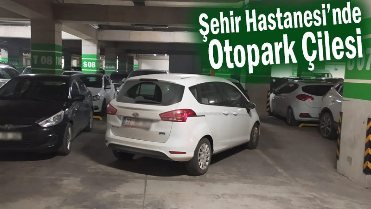 Isparta Şehir Hastanesi&rsquo;nde Otopark &Ccedil;ilesi