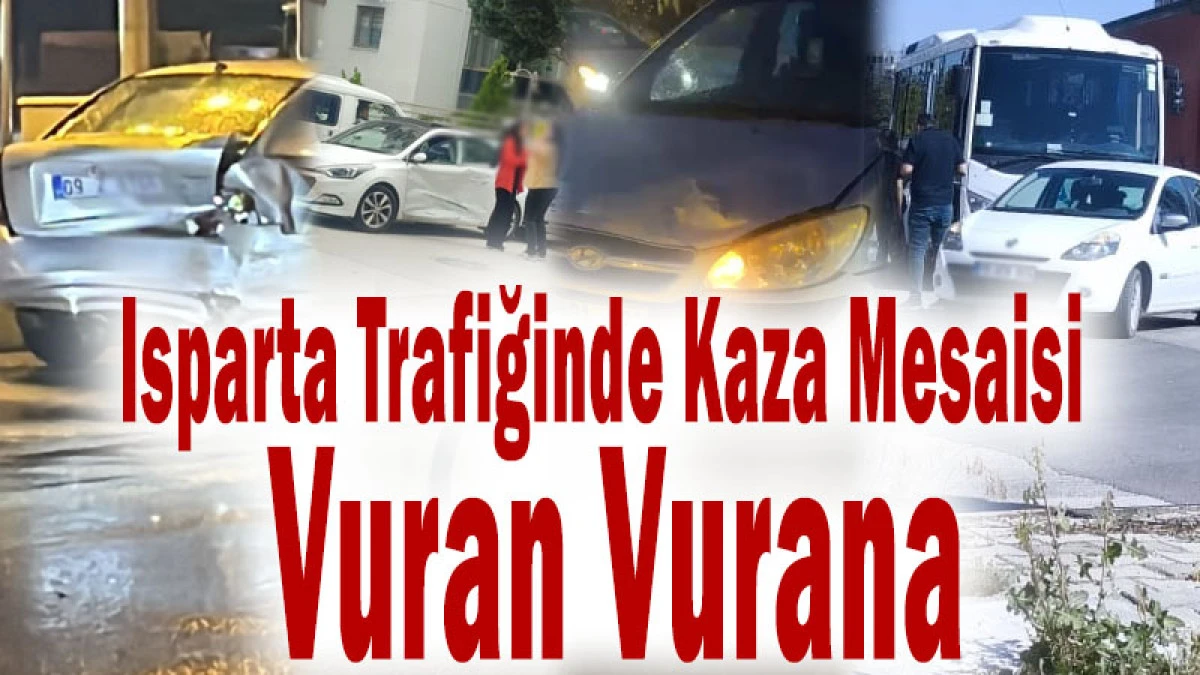 Isparta Trafiğinde Kaza Mesaisi: Vuran Vurana