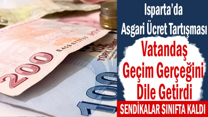 Isparta&rsquo;da Asgari &Uuml;cret Tartışması! Vatandaş Ge&ccedil;im Ger&ccedil;eğini Dile Getirdi