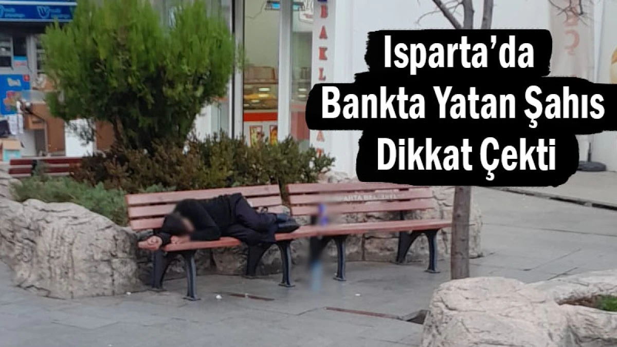 Isparta’da Bankta Yatan Şahıs Dikkat Çekti