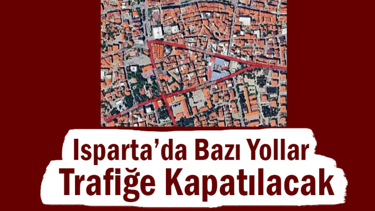 Isparta’da Bazı Yollar Yarın Trafiğe Kapatılacak