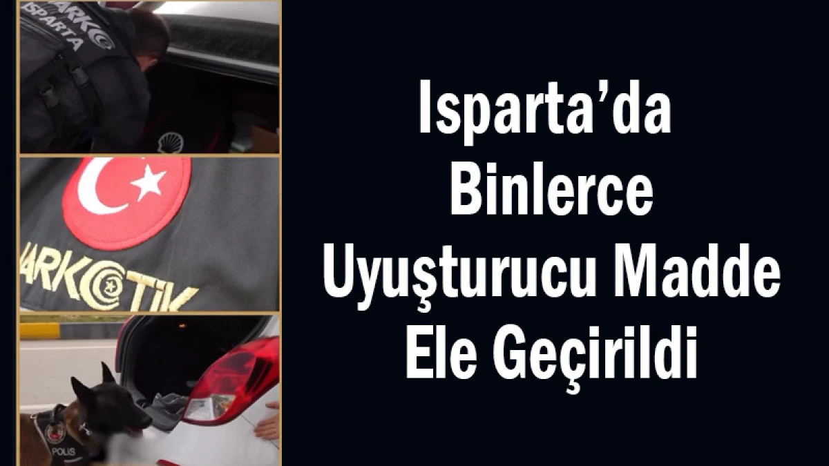 Isparta&rsquo;da Binlerce Uyuşturucu Madde Ele Ge&ccedil;irildi