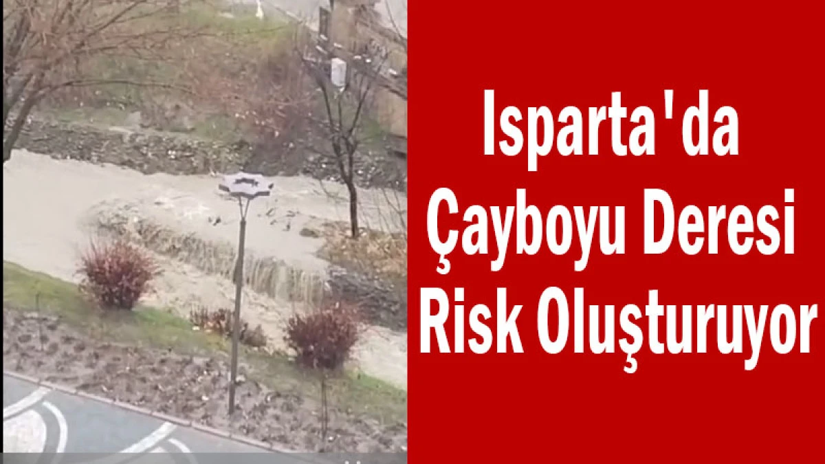 Isparta'da &Ccedil;ayboyu Deresi Risk Oluşturuyor