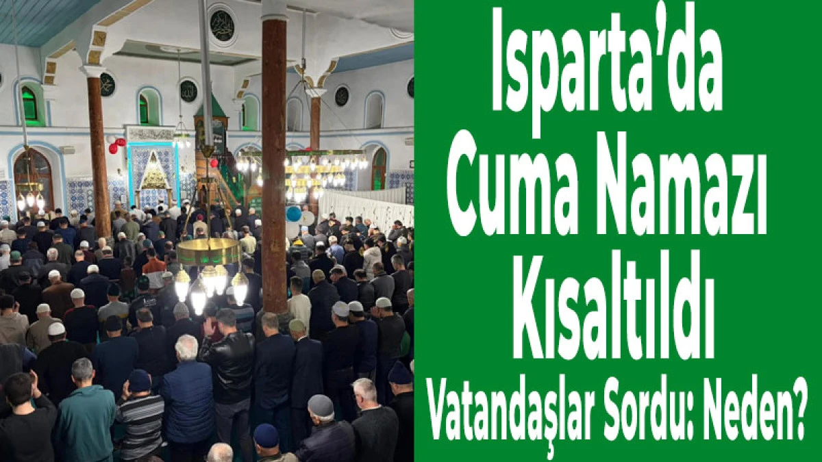 Isparta&rsquo;da Cuma Namazı Kısaltıldı, Vatandaşlar Sordu: Neden?