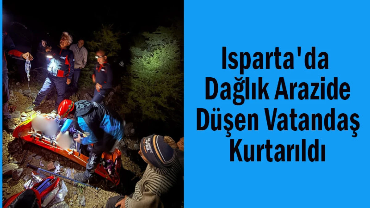 Isparta'da Dağlık Arazide Düşen Vatandaş Kurtarıldı