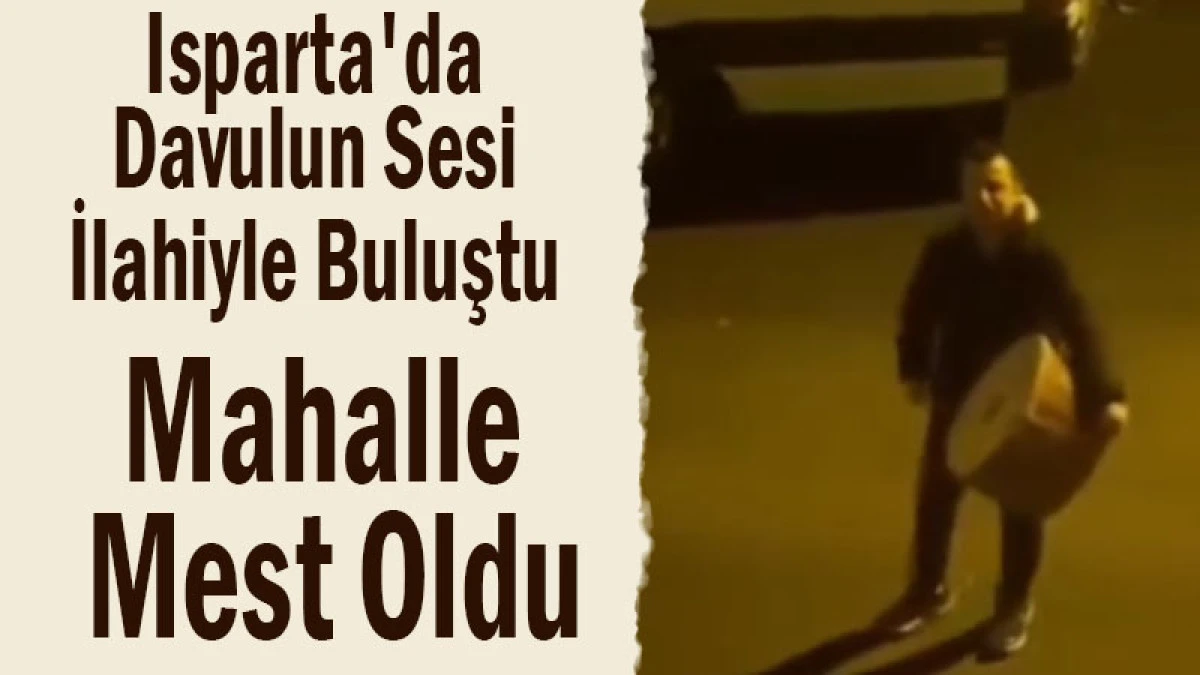 Isparta'da Davulun Sesi İlahiyle Buluştu Mahalle Mest Oldu