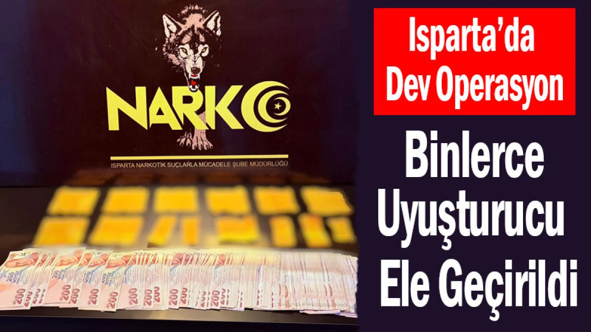 Isparta&rsquo;da Dev Operasyon: Binlerce Uyuşturucu Madde Ele Ge&ccedil;irildi