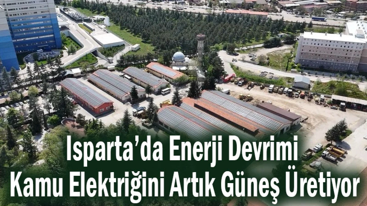 Isparta&rsquo;da Enerji Devrimi! Kamu Elektriğini Artık G&uuml;neş &Uuml;retiyor