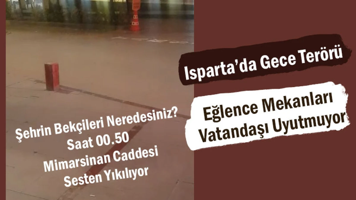 Isparta’da Gece Terörü! Eğlence Mekanları Vatandaşı Uyutmuyor