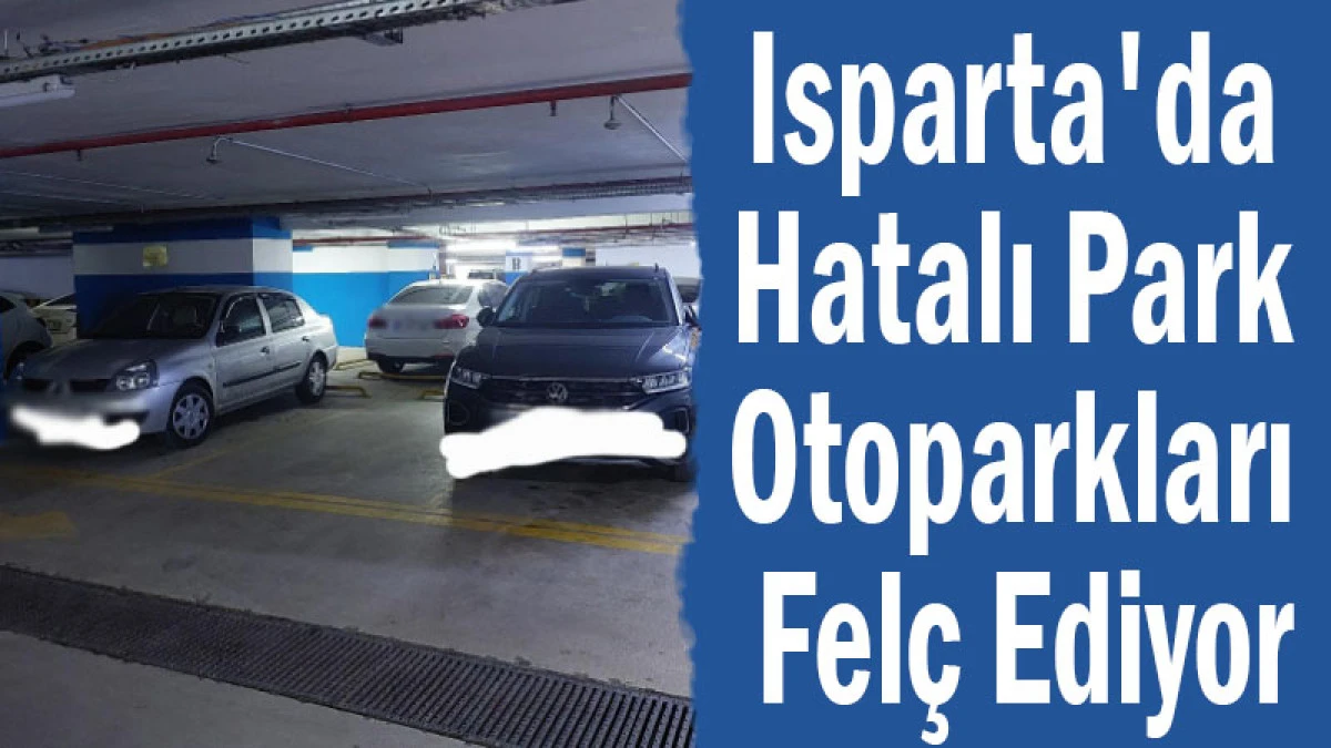 Isparta'da Hatalı Park Otoparkları Fel&ccedil; Ediyor