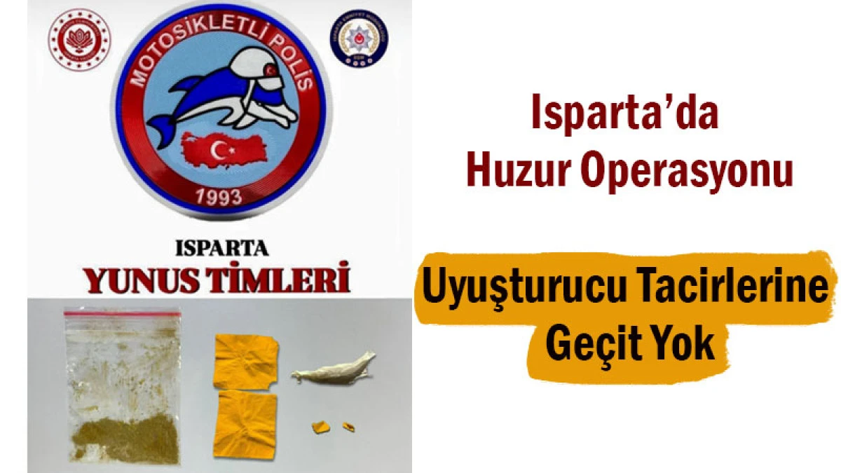 Isparta’da Huzur Operasyonu! Uyuşturucu Tacirlerine Geçit Yok
