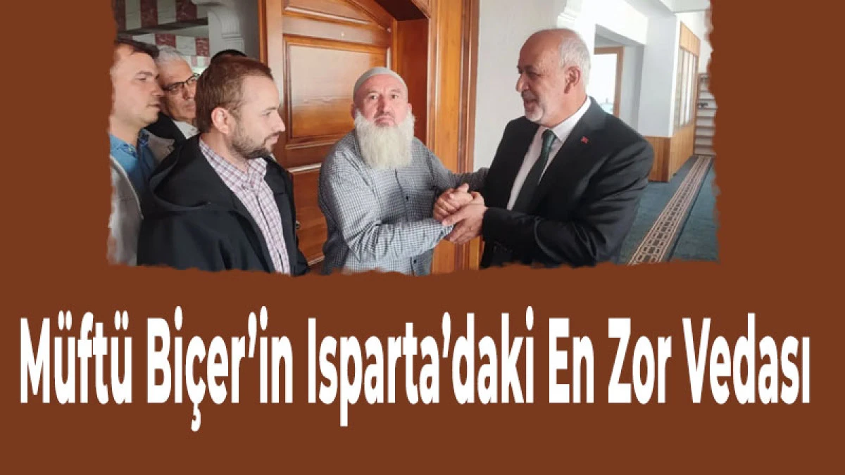 Isparta&rsquo;da İz Bırakan M&uuml;ft&uuml; Muharrem Bi&ccedil;er&rsquo;den Duygusal Veda