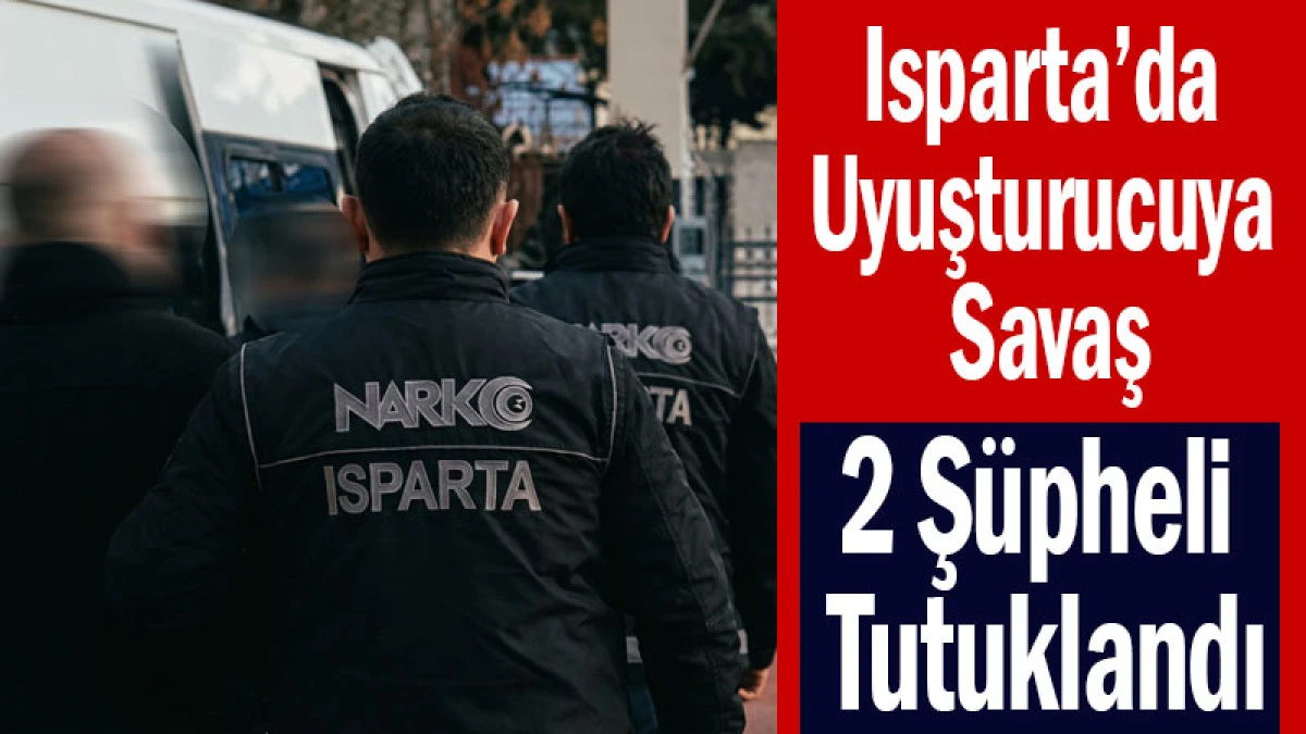 Isparta&rsquo;da Narkotik Operasyonu: 2 Ş&uuml;pheli Tutuklandı