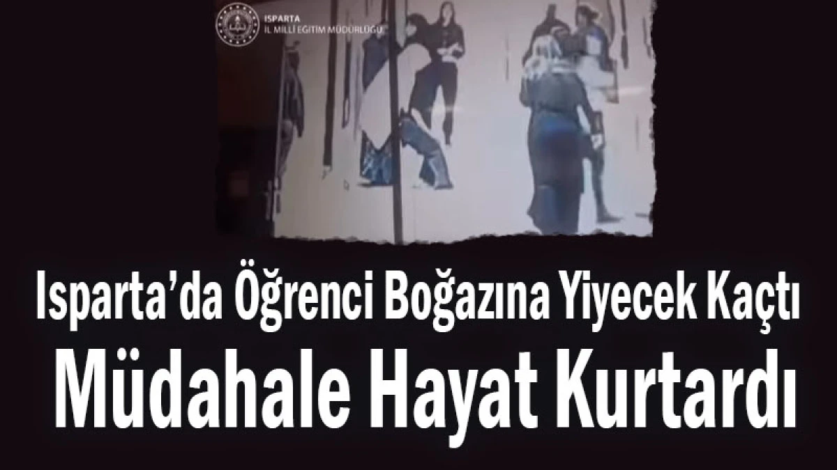 Isparta&rsquo;da &Ouml;ğrenci Boğazına Yiyecek Ka&ccedil;tı! M&uuml;dahale Hayat Kurtardı