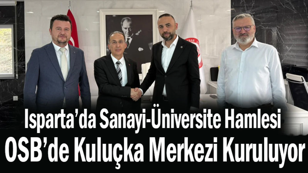 Isparta&rsquo;da Sanayi-&Uuml;niversite Hamlesi! OSB&rsquo;de Kulu&ccedil;ka Merkezi Kuruluyor