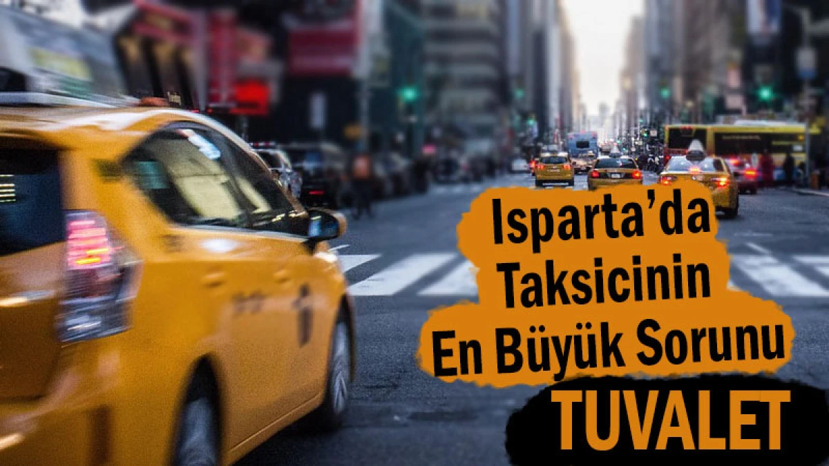 Isparta&rsquo;da Taksicinin En B&uuml;y&uuml;k Sorunu: Tuvalet