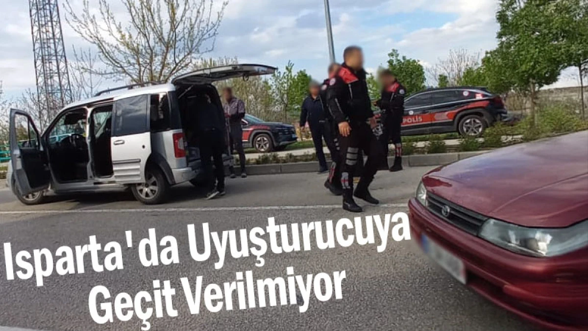 Isparta'da Uyuşturucuya Geçit Verilmiyor