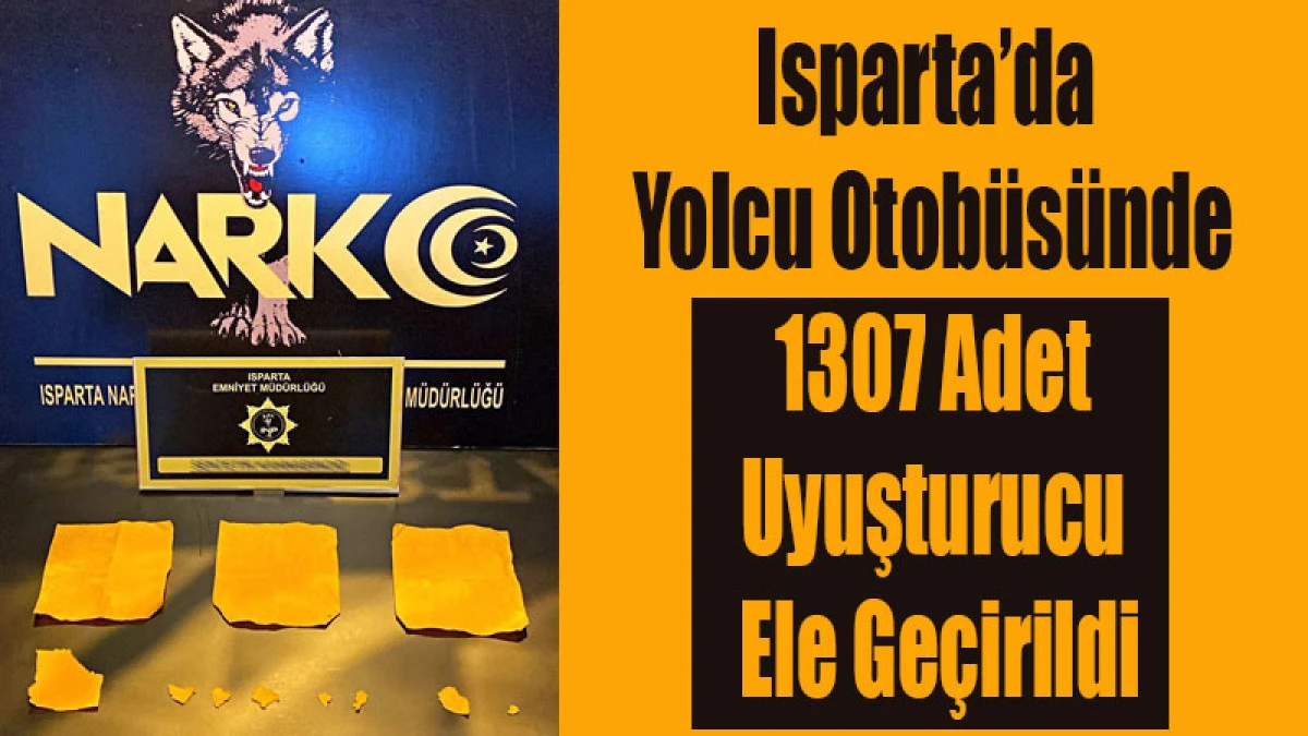 Isparta&rsquo;da Yolcu Otob&uuml;s&uuml;nde 1307 Adet Uyuşturucu Ele Ge&ccedil;irildi