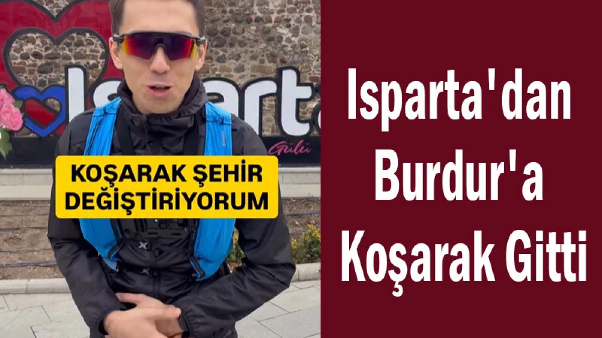 Sınırlarını Aşan Meydan Okuma! Isparta'dan Burdur'a Koşarak Gitti
