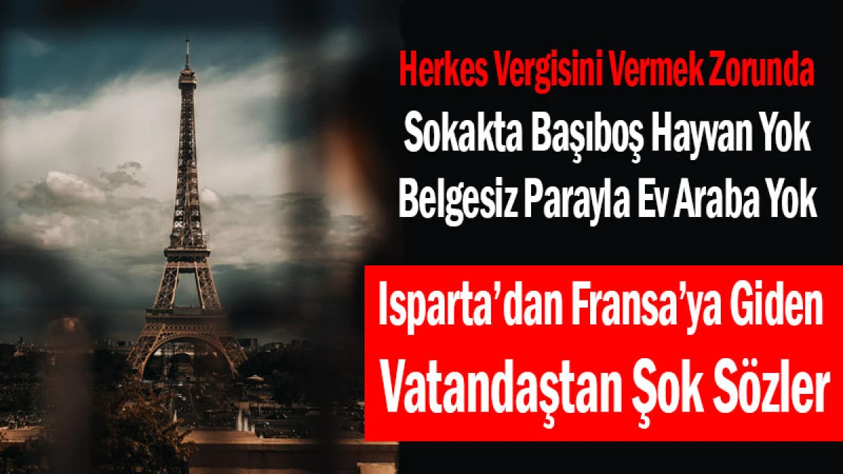 Isparta&rsquo;dan Fransa&rsquo;ya Giden Vatandaştan Şok S&ouml;zler