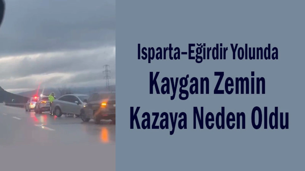 Isparta&ndash;Eğirdir Yolunda Kaygan Zemin Kazaya Neden Oldu