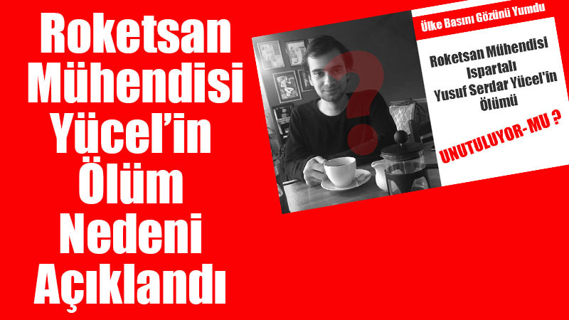 Ispartalı Roketsan Mühendisi Yücel’in Ölüm Nedeni Açıklandı