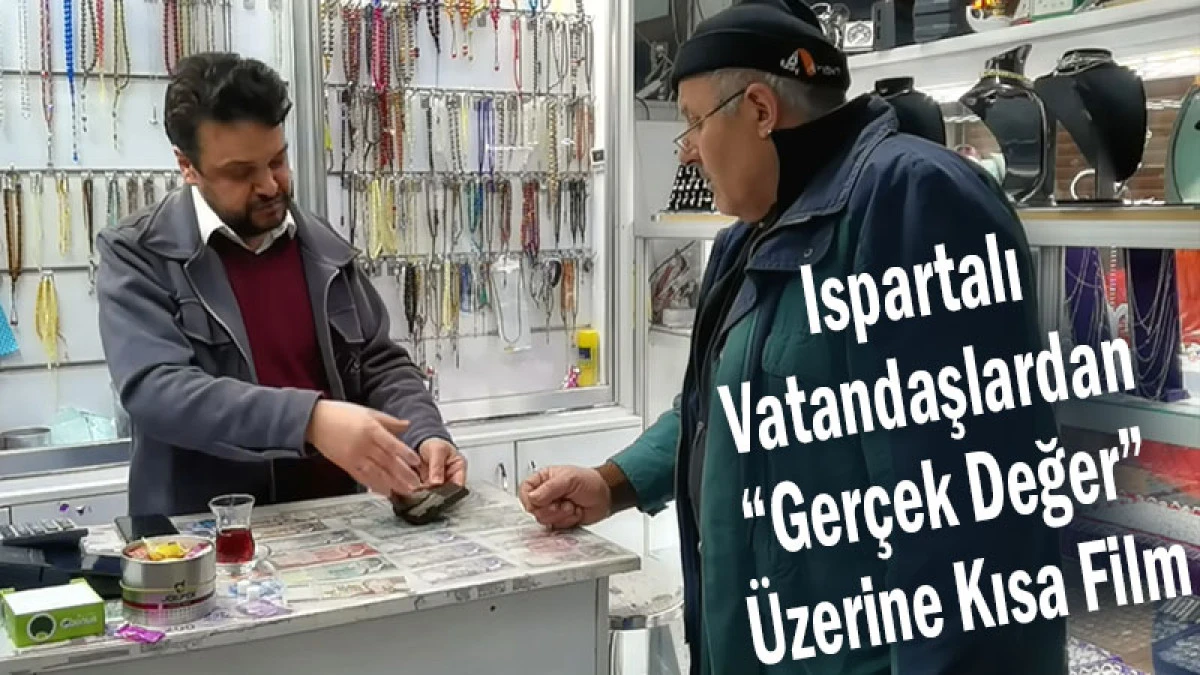 Ispartalı Vatandaşlardan &ldquo;Ger&ccedil;ek Değer&rdquo; &Uuml;zerine Kısa Film