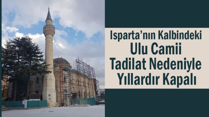 Isparta’nın Kalbindeki Ulu Camii Tadilat Nedeniyle Yıllardır Kapalı