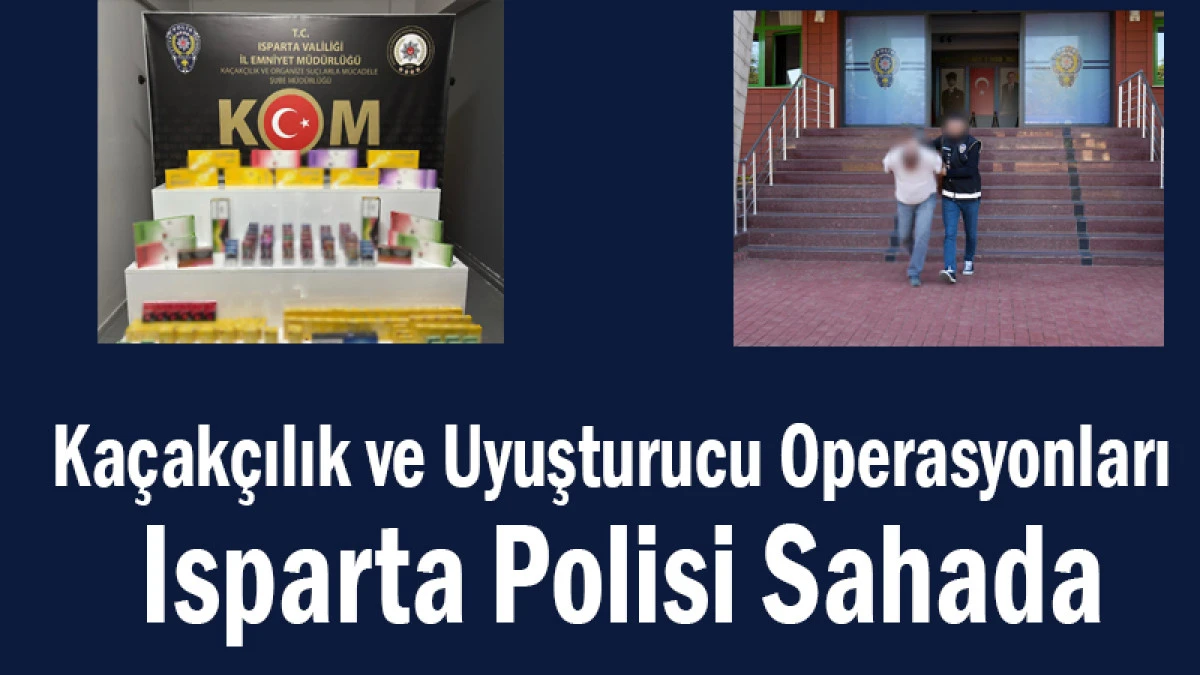 Kaçakçılık ve Uyuşturucu Operasyonları! Isparta Polisi Sahada